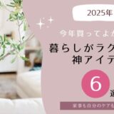 【2025】今年買ってよかった『暮らしがラクになるアイテム』6選｜家事も自分のケアも時短に