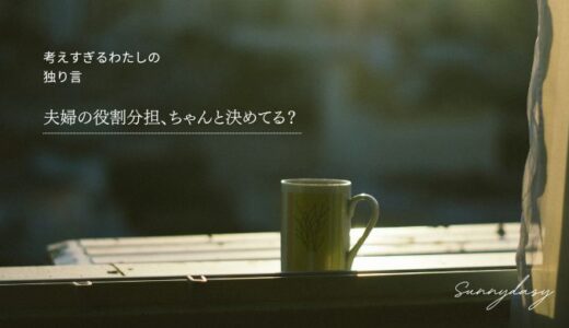 【考えすぎる私の独り言】夫婦の役割分担って決めてる？家族の役割を整えたら、気持ちまでラクになった