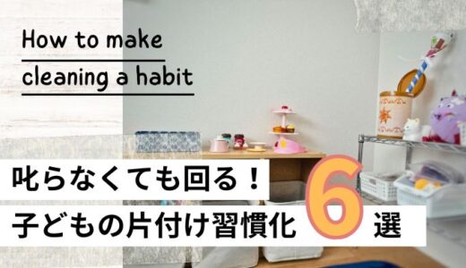【子どもの片付けが習慣になる6つの工夫】叱らなくても回る環境づくり